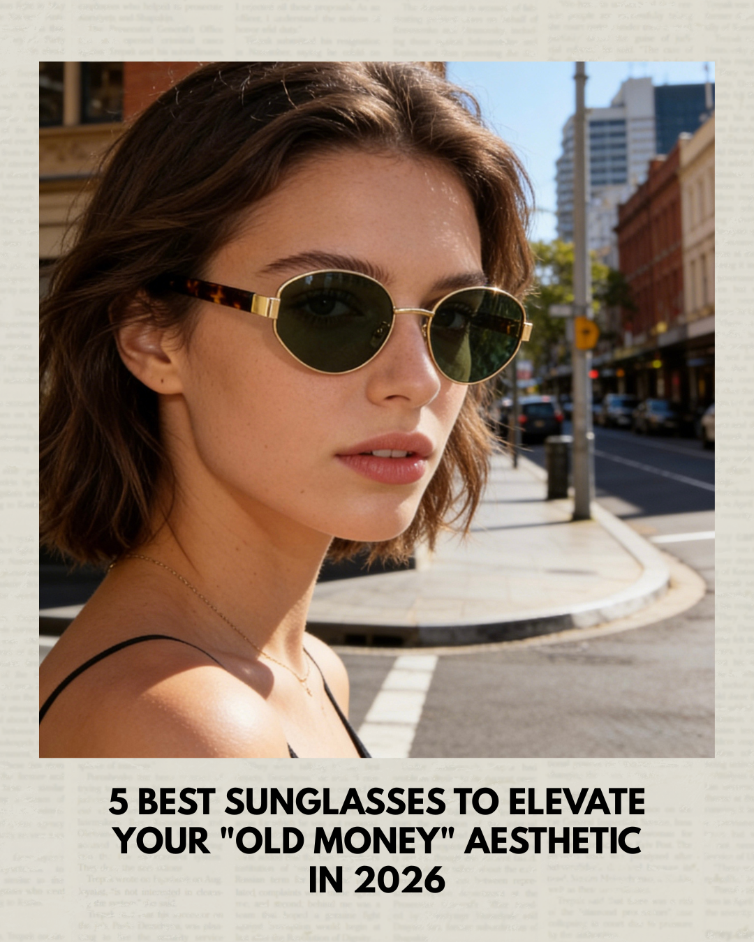 5 Best Sunglasses to Elevate Your "Old Money" Aesthetic in 2026
